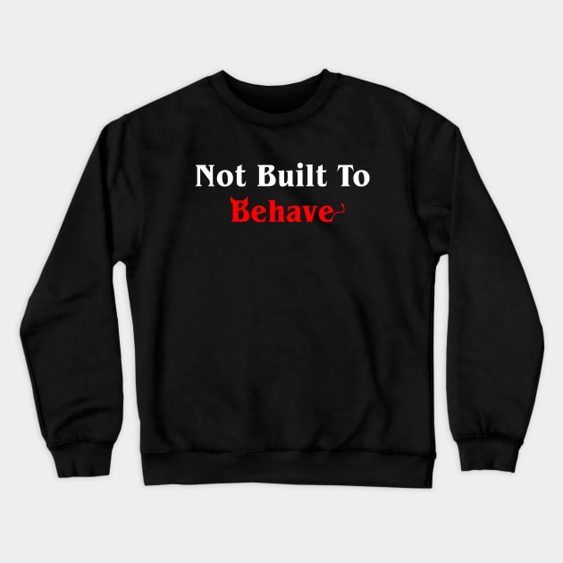 Not Built To Behave Crewneck Sweatshirt by sandyrm